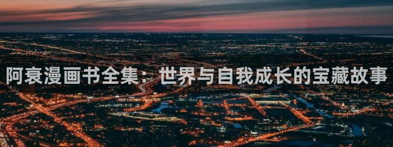喵趣漫画官方最新版本：阿衰漫画书全集：世界与自我成长的宝藏故事