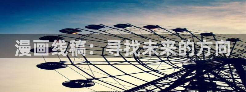 喵趣漫画app下载正版：漫画线稿：寻找未来的方向