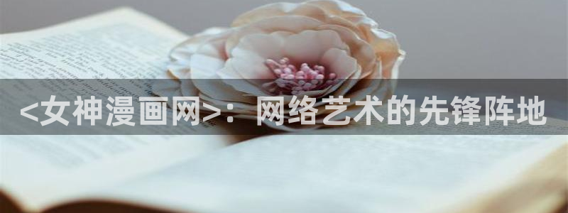 www.喵趣·com：<女神漫画网>：网络艺术的先锋阵地