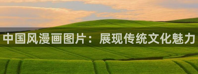 喵趣漫画最新的消息：中国风漫画图片：展现传统文化魅力