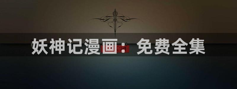 喵趣漫画官方最新版本：妖神记漫画：免费全集