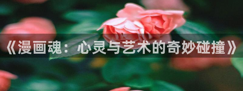 喵趣漫画app下载正版：《漫画魂：心灵与艺术的奇妙碰撞》
