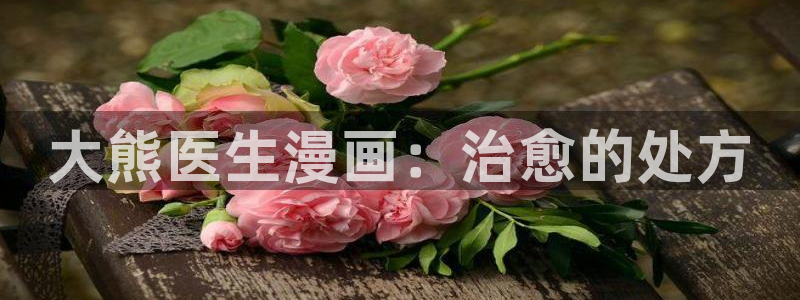 喵趣漫画2025最新版本下载：大熊医生漫画：治愈的处方