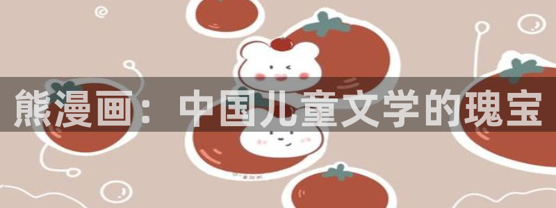 喵趣漫画官网入口免费阅读：熊漫画：中国儿童文学的瑰宝