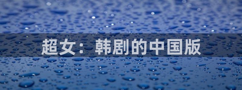 www.喵趣.top：超女：韩剧的中国版