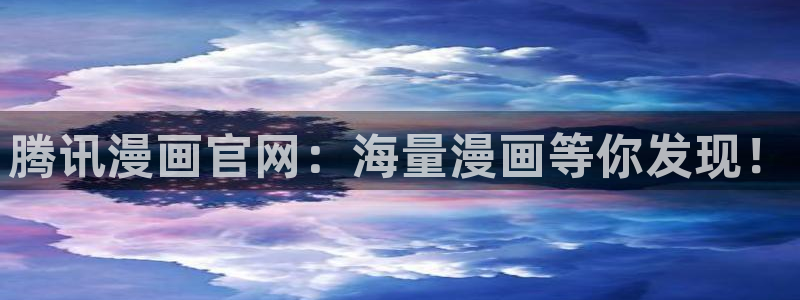 喵趣漫画看不了：腾讯漫画官网：海量漫画等你发现！